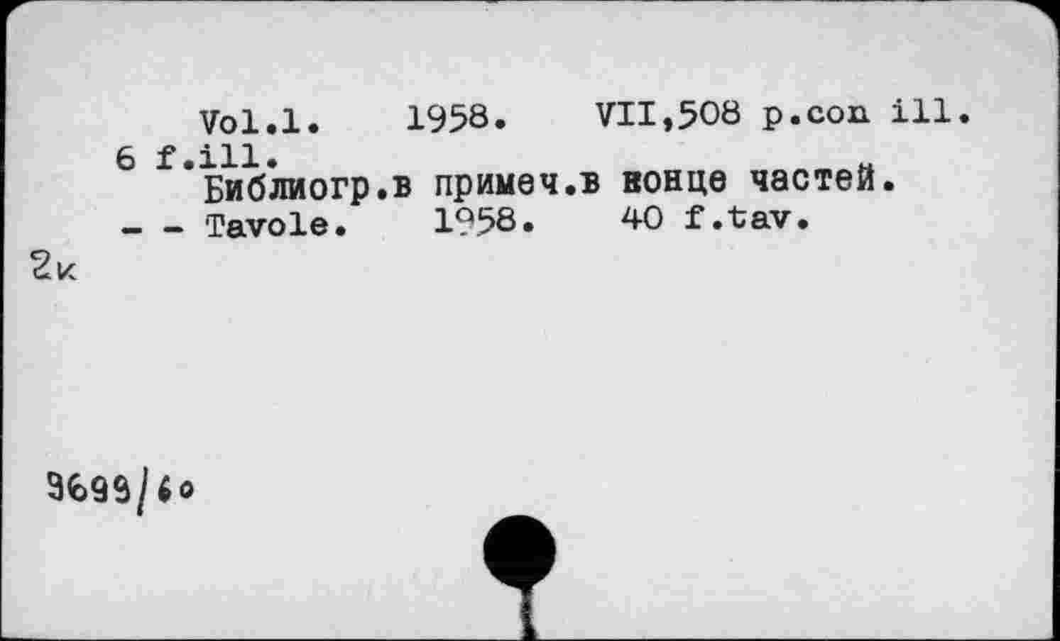 ﻿Vol.l. 1958. VII,508 p.con ill. 6 f.ill.
Библиогр.в примеч.в конце частей. ___ Tavole. 1958.	40 f.tav.
ЗЄ93/to